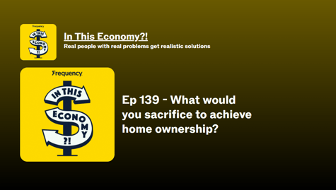 In This Economy?! What Would You Sacrifice to Achieve Home Ownership